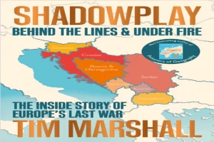 Shadowplay: Behind the Lines and Under Fire: The Inside Story of Europe’s Last War